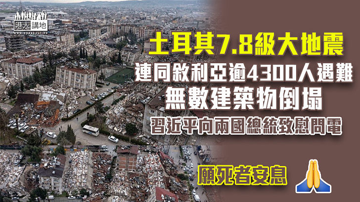 【土國強震】土耳其及敘利亞遇難人數逾4300人 無數建築物倒塌 習近平向兩國總統致慰問電