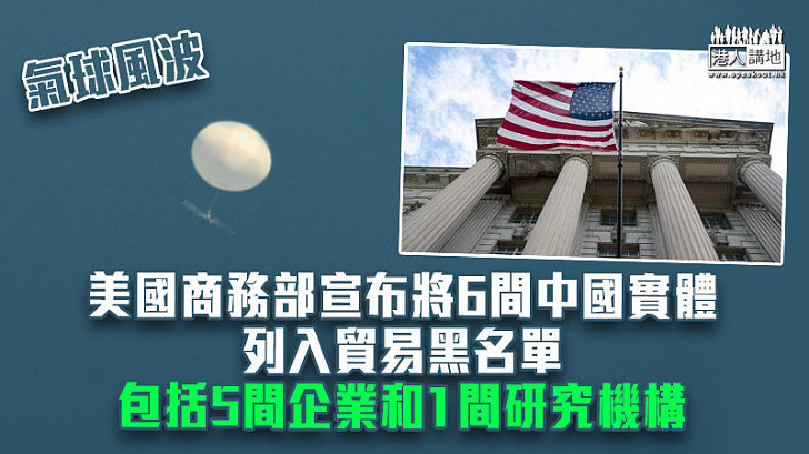 【氣球風波】美國商務部宣布將6間中國實體列入貿易黑名單