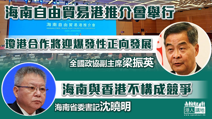 【瓊港合作】海南自由貿易港推介會舉行 梁振英：瓊港合作將迎爆發性正向發展 沈曉明：海南定位對香港不構成競爭