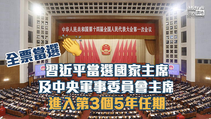 【全票當選】習近平當選國家主席及中央軍事委員會主席 進入第3個5年任期