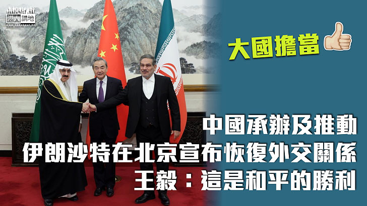 【大國擔當】中國承辦及推動伊朗沙特在北京宣布恢復外交關係 王毅：這是和平的勝利