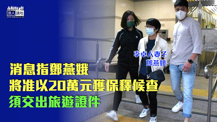 【涉違國安法】消息指李卓人妻子鄧燕娥將准以20萬元獲保釋候查 須交出旅遊證件