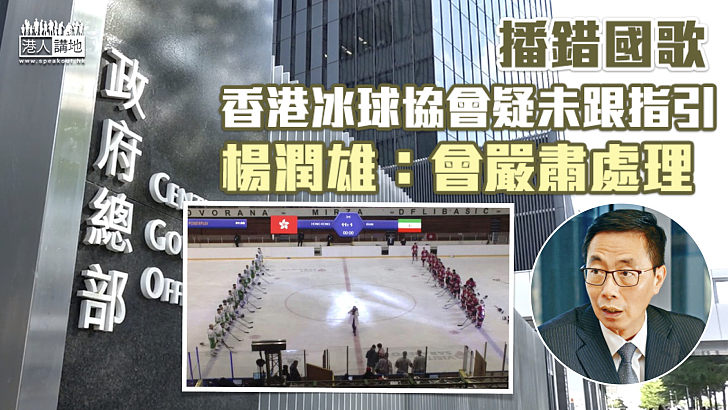 【播錯國歌】香港冰球協會疑未跟指引 楊潤雄：會嚴肅處理