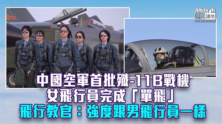 【巾幗英雄】中國空軍首批殲-11B戰機女飛行員完成「單飛」 飛行教官：強度跟男飛行員一樣