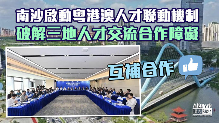 【互補合作】南沙啟動粵港澳人才聯動機制 破解三地人才交流合作障礙