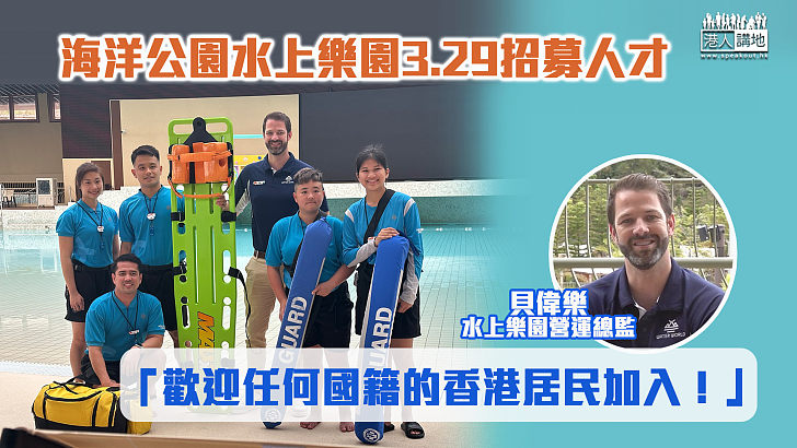 【人才招攬】海洋公園水上樂園3.29招募人才 總監貝偉樂：歡迎任何國籍的香港居民加入！