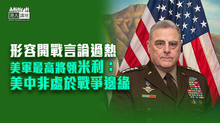 【中美關係】形容開戰言論過熱 美軍最高將領米利：美中非處於戰爭邊緣