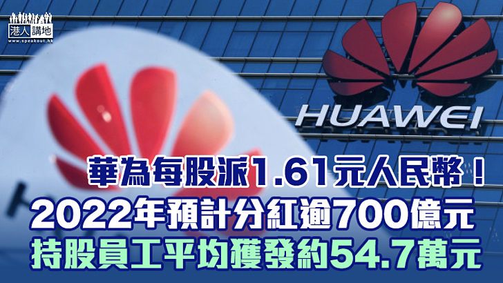 【豪氣派錢】華為每股派1.61元人民幣！2022年預計分紅逾700億元、持股員工平均獲發約54.7萬元