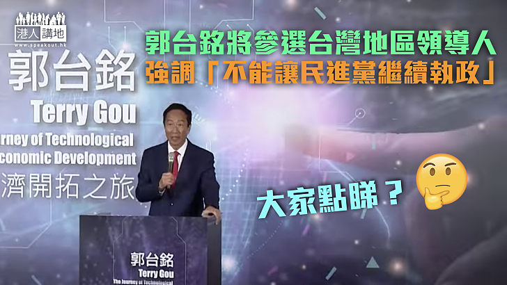 【兩岸關係】郭台銘將參選台灣地區領導人 強調「不能讓民進黨繼續執政」