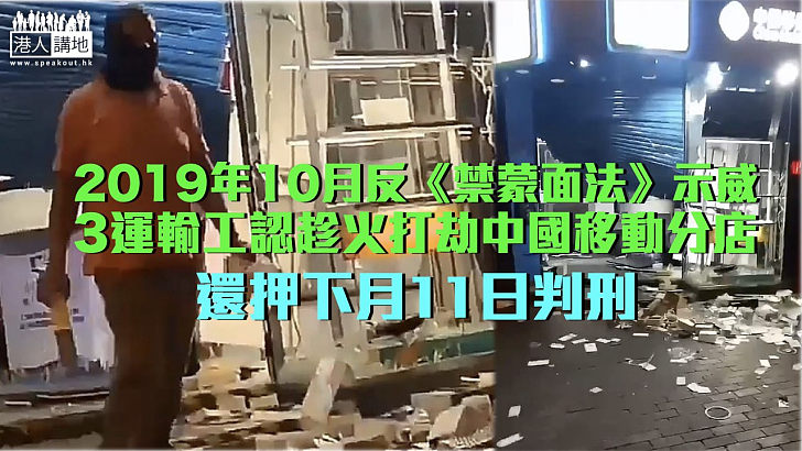 【禁蒙面法】3運輸工認示威期間趁火打劫中國移動分店 還押下月11日判刑