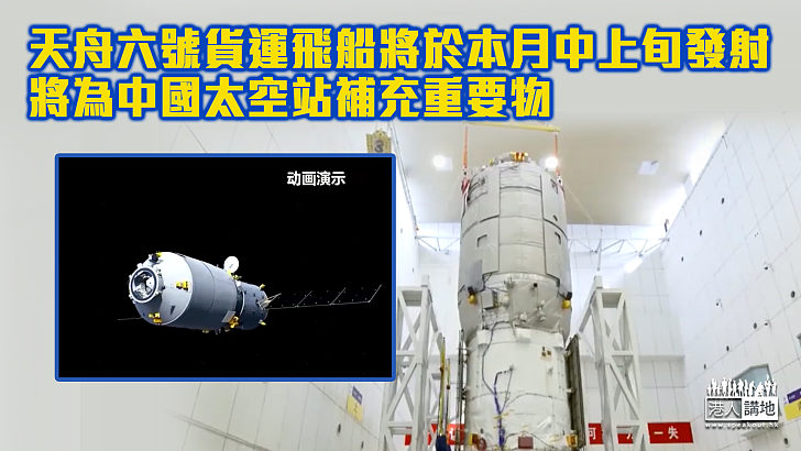 【中國航天】天舟六號貨運飛船將於本月中上旬發射 將為中國太空站補充重要物資