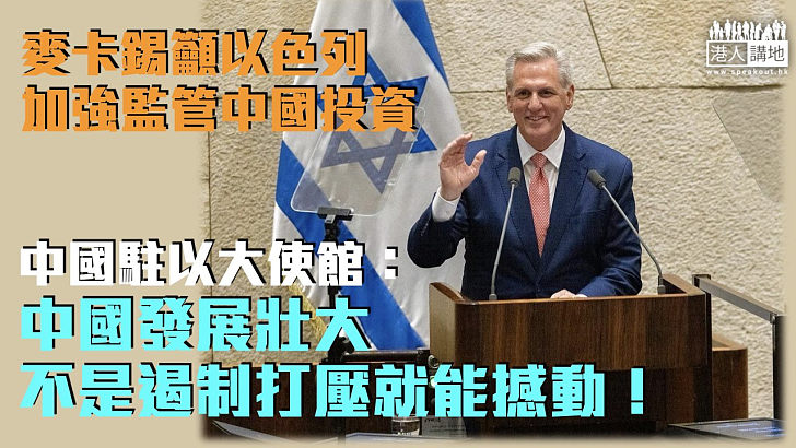 【嚴厲駁斥】斥麥卡錫公然散布「中國威脅論」 中國駐以色列使館：中國發展壯大不是遏制打壓就能撼動！