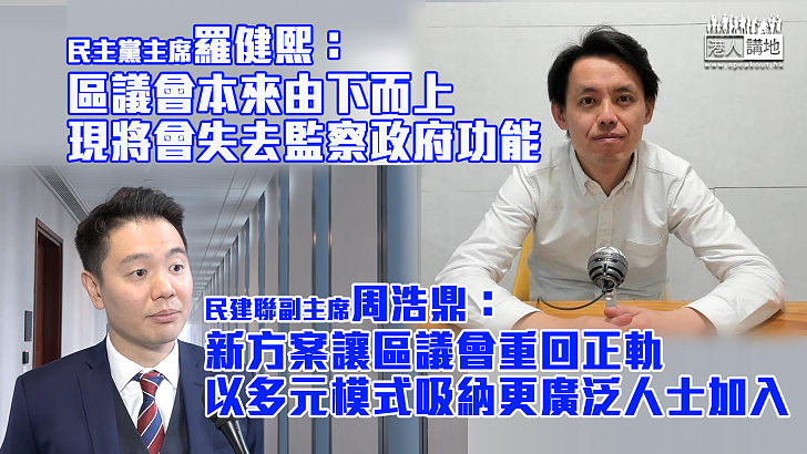 【區議會改革】周浩鼎：新方案讓區議會重回正軌、以多元模式吸納更廣泛人士加入 羅健熙：區議會本來由下而上、現將會失去監察政府功能