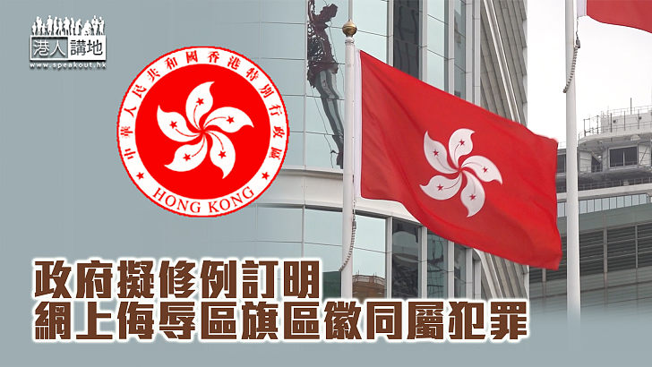 【修訂條例】政府擬修例訂明 網上侮辱區旗區徽同屬犯罪