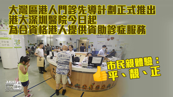 【大灣區醫療】大灣區港人門診先導計劃正式推出 港大深圳醫院今起為合資格港人提供資助診症服務