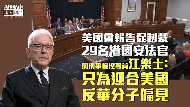 【抹黑香港】美國會報告促制裁29港國安法官 江樂士：只為迎合美國反華分子偏見