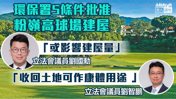 【粉嶺高球場】環保署5條件批准建屋 劉國勳：或影響建屋量 劉智鵬：土地收回可作康體用途