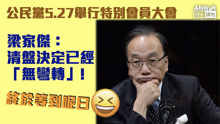 【又摺一個？】公民黨5.27舉行特別會員大會 梁家傑：清盤決定已經「無彎轉」