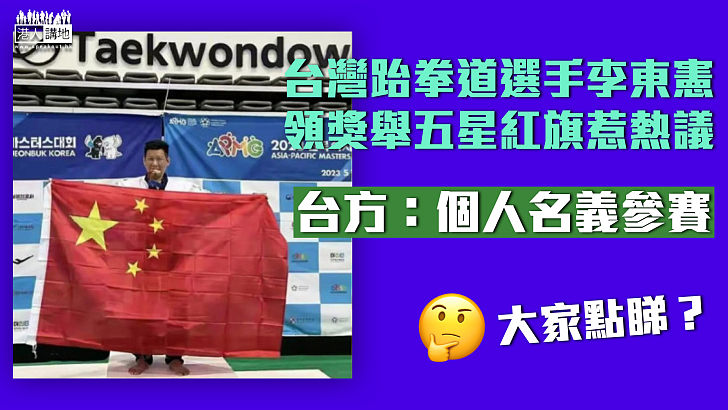 【理直氣壯】台灣跆拳道選手領獎舉五星紅旗惹熱議 台方：個人名義參賽