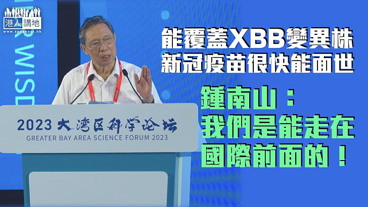 【新冠疫苗】鍾南山：能覆蓋XBB變異株的疫苗很快面世