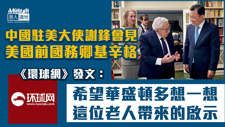 【中美關係】謝鋒會見美前國務卿基辛格賀百歲壽辰 《環球網》：冀華盛頓多想想這位老人帶來的啟示