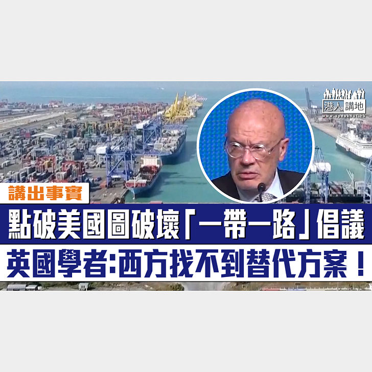 【短片】【講出事實】點破美國圖破壞中國「一帶一路」倡議 英國學者馬丁·雅克：中國竭盡全力幫各國解困、西方找不到「一帶一路」替代方案！