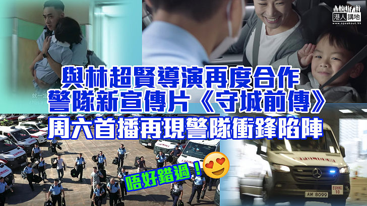 【守護香港】與林超賢導演再度合作 警隊新宣傳片《守城前傳》周六首播 再現警隊衝鋒陷陣