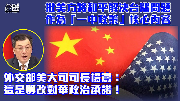 【台灣問題】批美方將和平解決台灣問題作為「一中政策」核心內容 外交部斥：這是篡改政治承諾