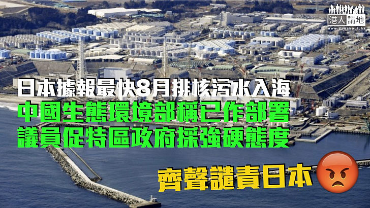 【福島核污水】日本據報最快8月排核污水入海 中國生態環境部稱已作部署 立法會議員促特區政府採更強硬態度