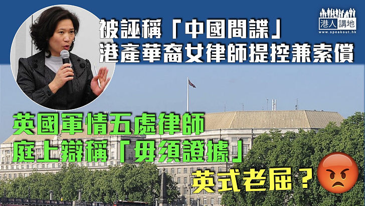 【英式老屈】港產華裔女律師被誣稱「中國間諜」提控兼索償 軍情五處律師庭上辯稱「毋須證據」