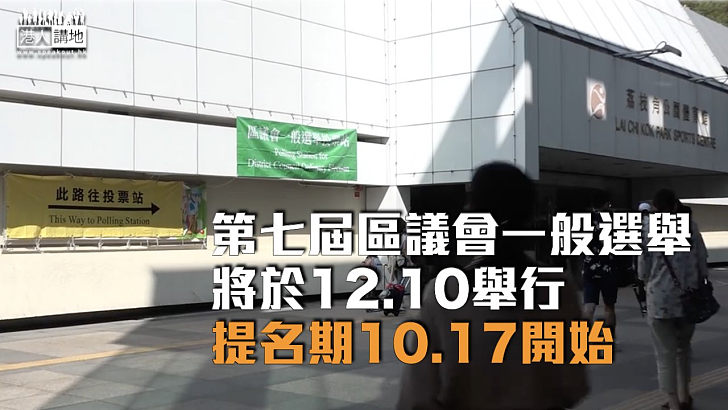 【區議會改革】第七屆區議會一般選舉將於12.10舉行 提名期10.17開始