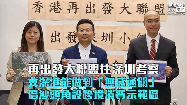 【港深融合】再出發大聯盟往深圳考察 冀做到「無感通關」 倡沙頭角設跨境消費示範區