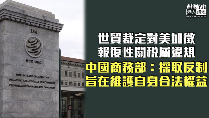 【反制美國】世貿裁定對美加徵報復性關稅屬違規 中國商務部：採取反制 旨在維護自身合法權益