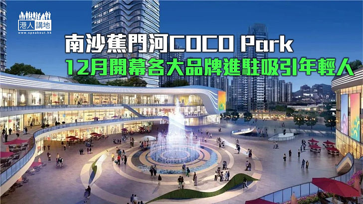 【消閒娛樂】南沙蕉門河COCO Park 12月開幕 大型品牌進駐吸引年輕人