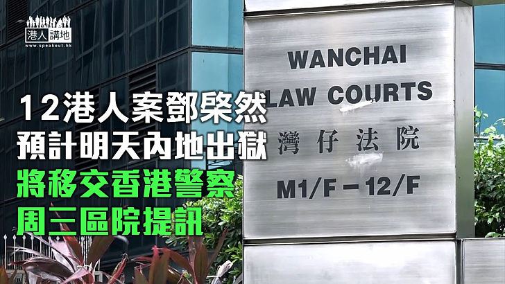 【12港人案】鄧棨然預計明天內地出獄 將移交香港警察、周三區域法院提訊