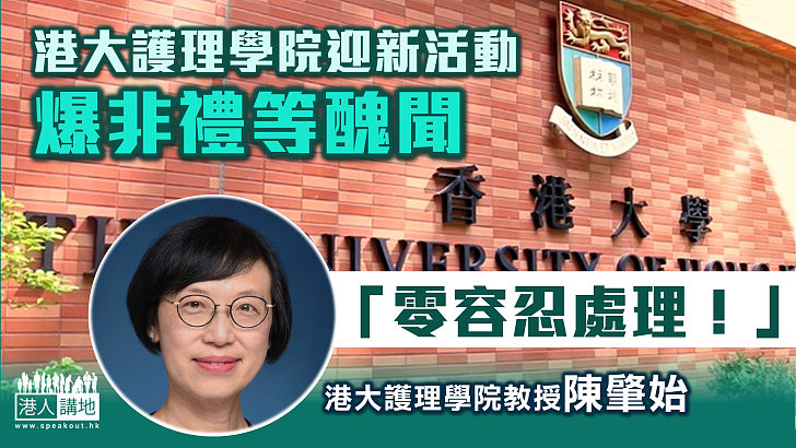 【劣質文化】港大護理學院迎新活動爆醜聞 港大護理學院教授陳肇始：零容忍處理違法事件