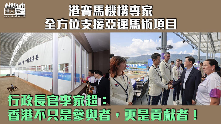 【杭州亞運會】港賽馬機構專家全方位支援亞運馬術項目 李家超：香港不只是參與者，更是貢獻者！