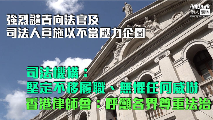 【制裁香港】強烈譴責向法官及司法人員施以不當壓力企圖 司法機構：堅定不移履職、無懼任何威嚇 香港律師會：呼籲各界尊重法治