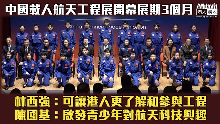 【中國航天】中國載人航天工程展開幕展期3個月 林西強：可讓港人更了解和參與工程 陳國基：啟發青少年對航天科技興趣