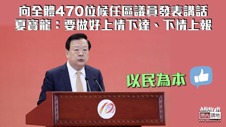 【以民為本】夏寶龍向全體470候任區議員講話：要做好上情下達、下情上報