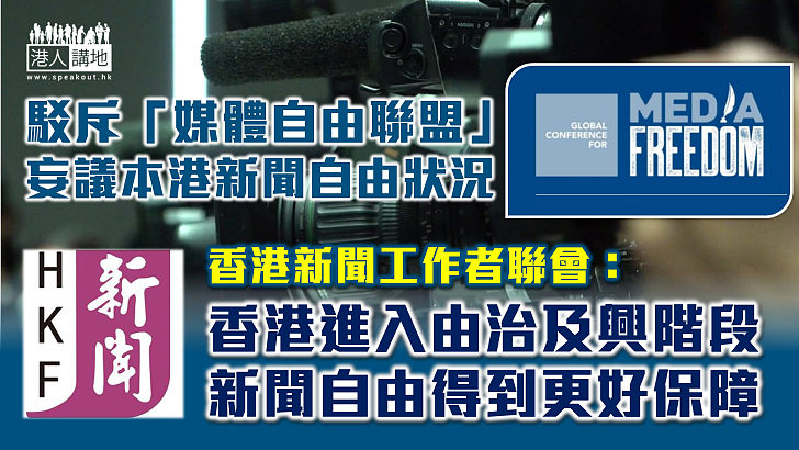 【無理指責】駁斥「媒體自由聯盟」妄議本港新聞自由狀況 香港新聞工作者聯會：香港進入由治及興階段 新聞自由得到更好保障