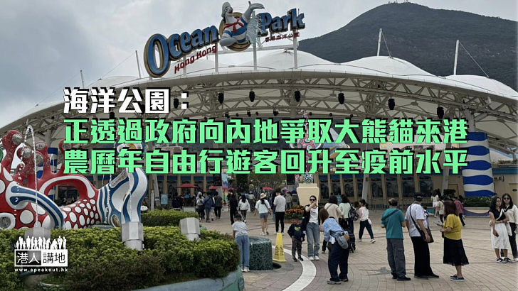 【令人期待】海洋公園：正透過政府向內地爭取大熊貓來港 農曆新年自由行遊客回升至疫前水平