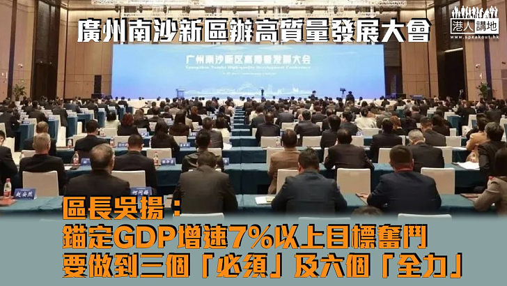 【砥礪前行】廣州南沙新區辦高質量發展大會 區長吳揚：錨定GDP增速7%以上目標奮鬥、要做到三個「必須」及六個「全力」 岳毅：粵港合作諮委會將繼續發揮重要作用