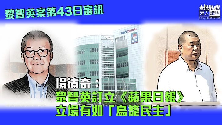 【黎智英案】楊清奇：黎智英訂立《蘋果日報》立場有如「鳥籠民主」