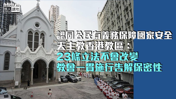 【23條立法】認同公民有義務保障國家安全 天主教香港教區：立法不會改變教會一貫施行告解保密性