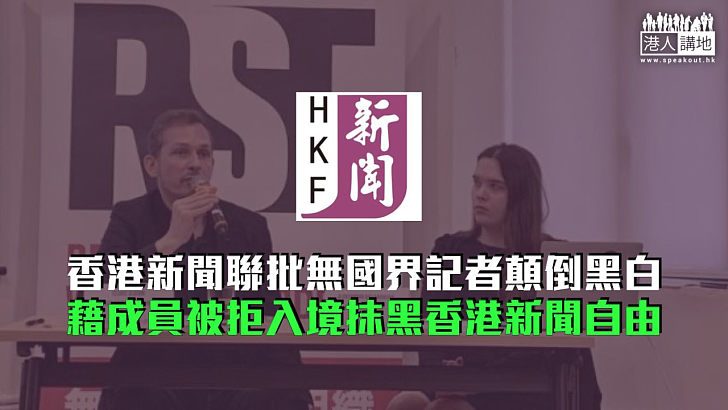 【嚴厲譴責】香港新聞聯批無國界記者顛倒黑白 藉成員被拒入境抹黑香港新聞自由