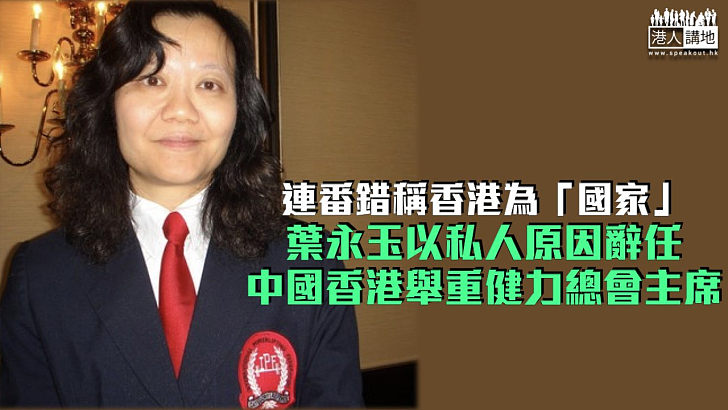 【失言風波】連番失言掀爭議 葉永玉辭任中國香港舉重健力總會主席