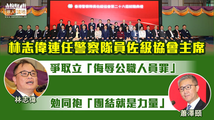 【承先啟後】林志偉連任警察隊員佐級協會主席 承諾爭取成立「侮辱公職人員罪」、「一哥」蕭澤頤勉同袍「團結就是力量」