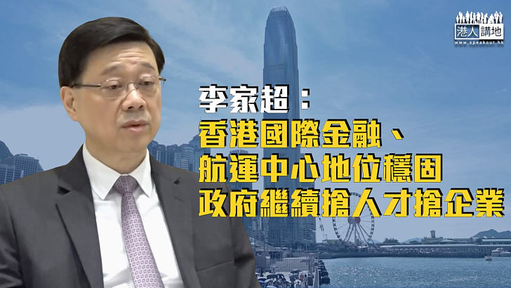 【機遇香港】李家超：香港國際金融、航運中心地位穩固 政府會繼續搶人才、搶企業