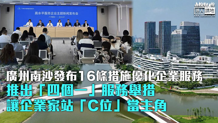 【優化營商環境】廣州南沙發布16條措施優化企業服務 推出「四個一」服務舉措讓企業家站「C位」當主角